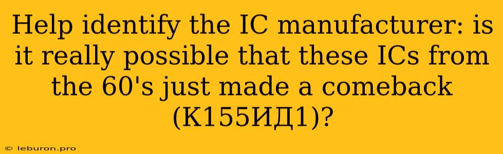 Help Identify The IC Manufacturer: Is It Really Possible That These ICs From The 60's Just Made A Comeback (К155ИД1)?