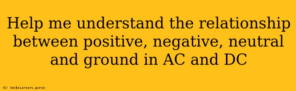 Help Me Understand The Relationship Between Positive, Negative, Neutral And Ground In AC And DC