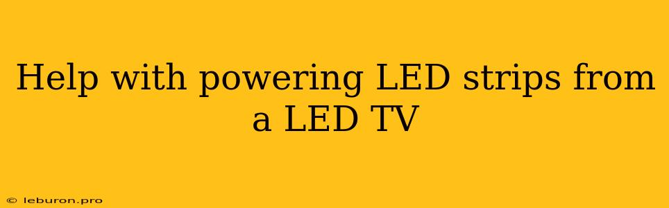 Help With Powering LED Strips From A LED TV