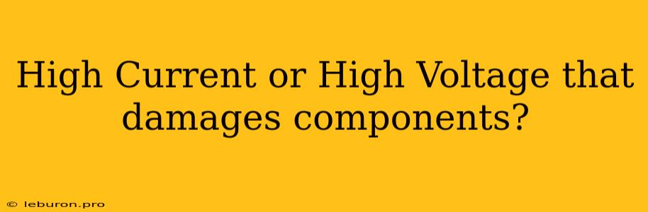 High Current Or High Voltage That Damages Components?