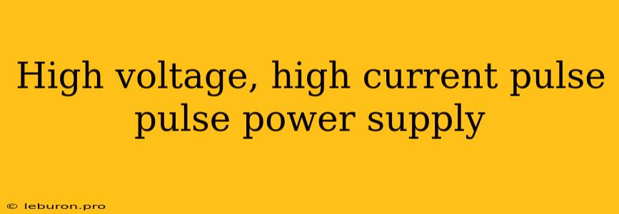 High Voltage, High Current Pulse Pulse Power Supply