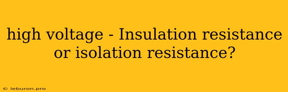 High Voltage - Insulation Resistance Or Isolation Resistance?