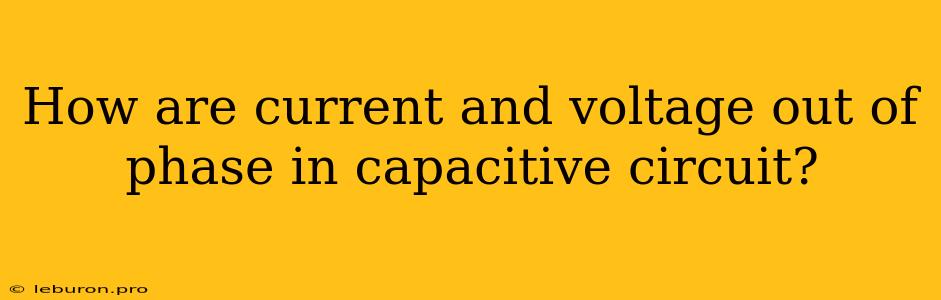 How Are Current And Voltage Out Of Phase In Capacitive Circuit?