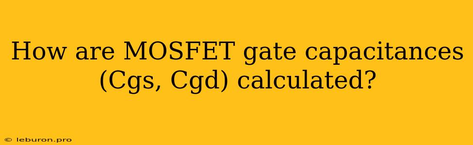 How Are MOSFET Gate Capacitances (Cgs, Cgd) Calculated?