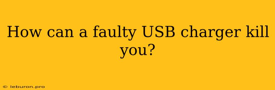 How Can A Faulty USB Charger Kill You?