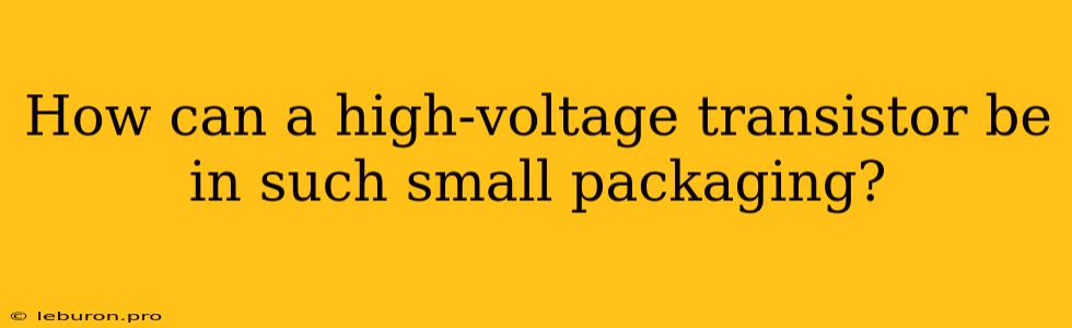 How Can A High-voltage Transistor Be In Such Small Packaging?