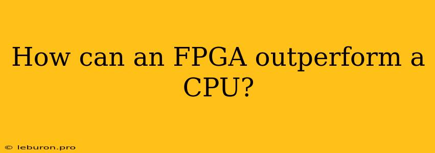 How Can An FPGA Outperform A CPU?