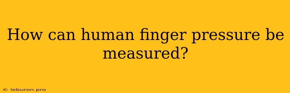 How Can Human Finger Pressure Be Measured?