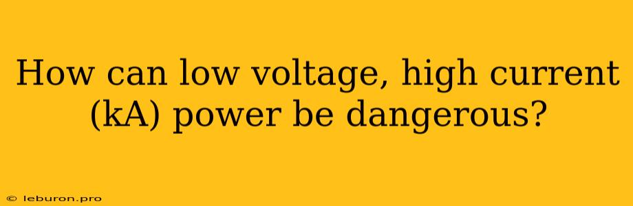 How Can Low Voltage, High Current (kA) Power Be Dangerous?