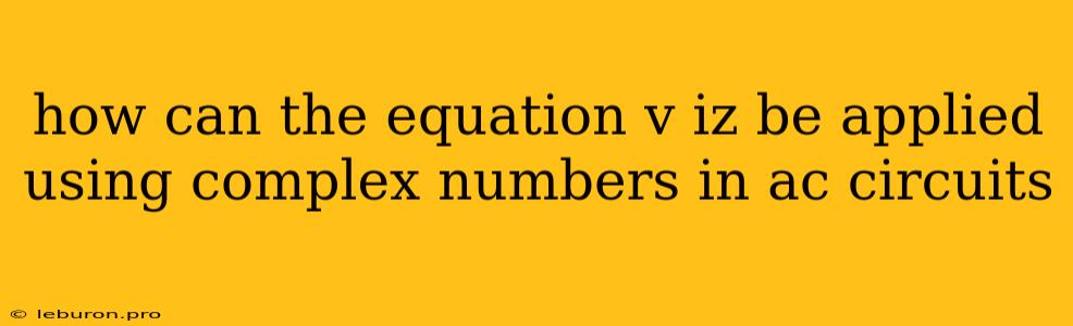 How Can The Equation V Iz Be Applied Using Complex Numbers In Ac Circuits