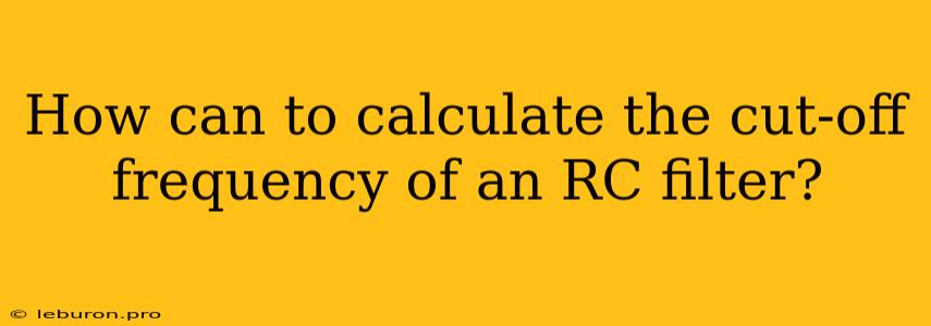 How Can To Calculate The Cut-off Frequency Of An RC Filter?