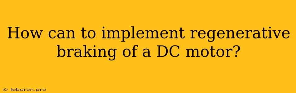 How Can To Implement Regenerative Braking Of A DC Motor?