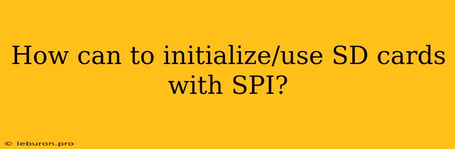 How Can To Initialize/use SD Cards With SPI?