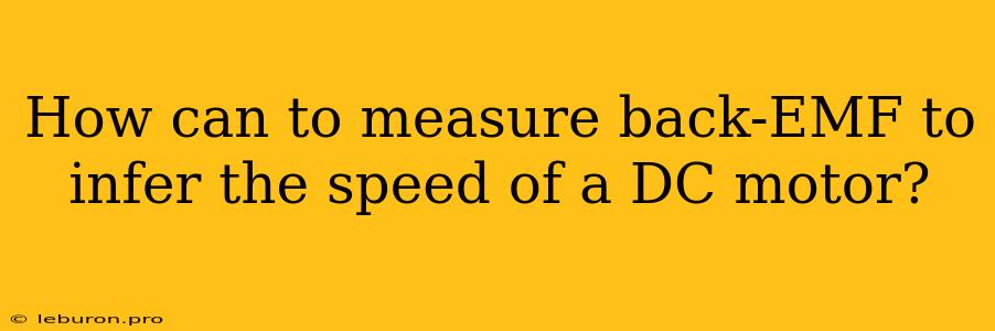 How Can To Measure Back-EMF To Infer The Speed Of A DC Motor?