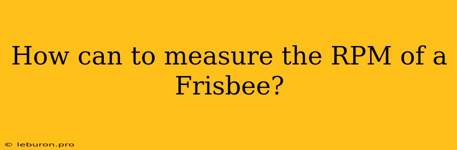 How Can To Measure The RPM Of A Frisbee?