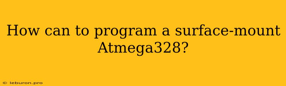 How Can To Program A Surface-mount Atmega328?