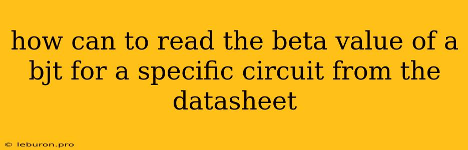 How Can To Read The Beta Value Of A Bjt For A Specific Circuit From The Datasheet