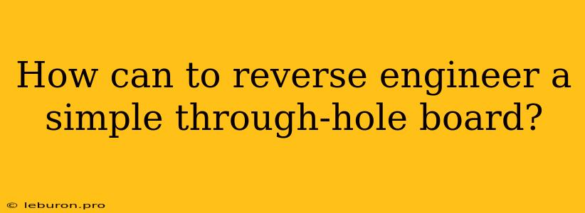 How Can To Reverse Engineer A Simple Through-hole Board?