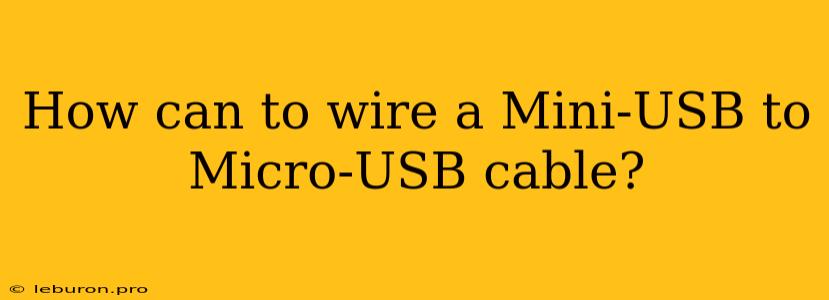 How Can To Wire A Mini-USB To Micro-USB Cable?