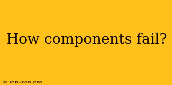 How Components Fail?