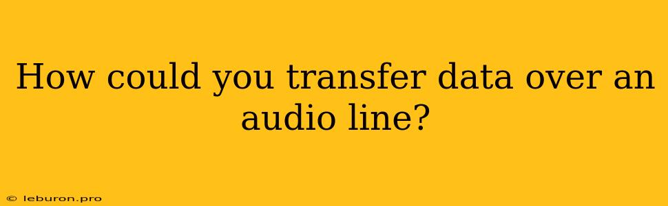 How Could You Transfer Data Over An Audio Line?