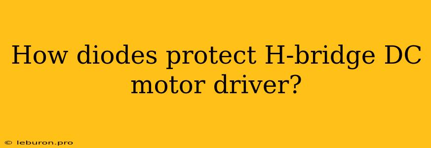 How Diodes Protect H-bridge DC Motor Driver?