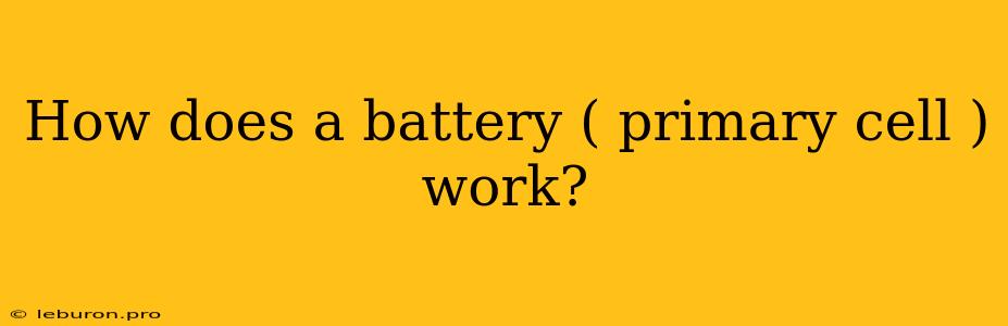 How Does A Battery ( Primary Cell ) Work? 