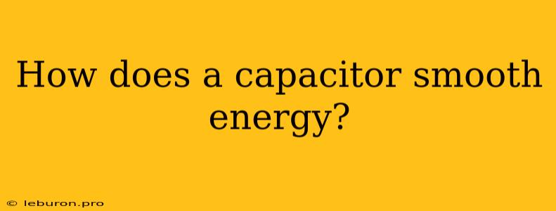 How Does A Capacitor Smooth Energy?