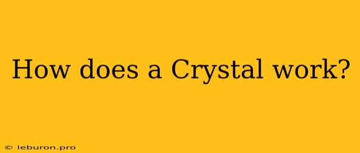 How Does A Crystal Work?