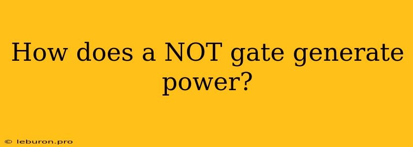 How Does A NOT Gate Generate Power? 