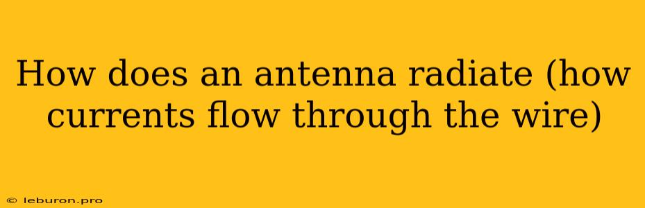 How Does An Antenna Radiate (how Currents Flow Through The Wire)