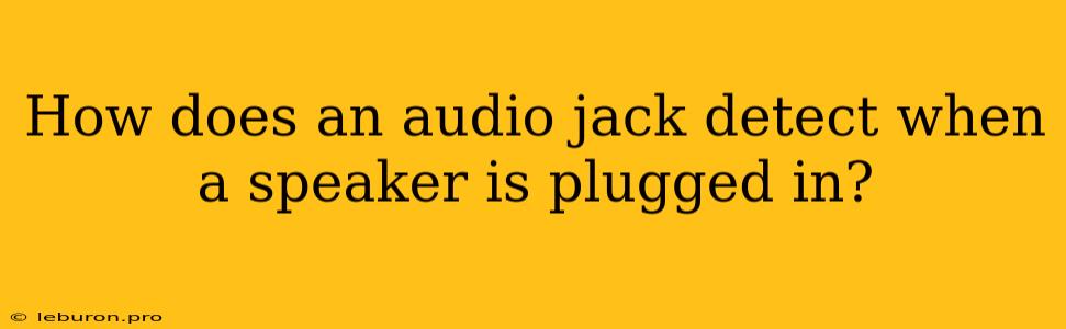 How Does An Audio Jack Detect When A Speaker Is Plugged In?