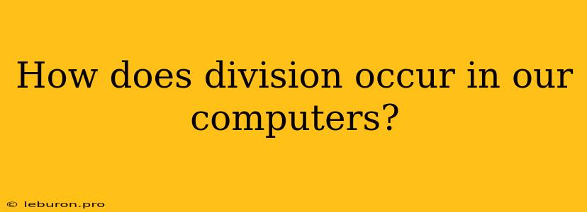 How Does Division Occur In Our Computers?