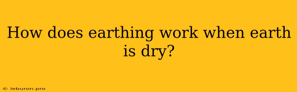 How Does Earthing Work When Earth Is Dry?