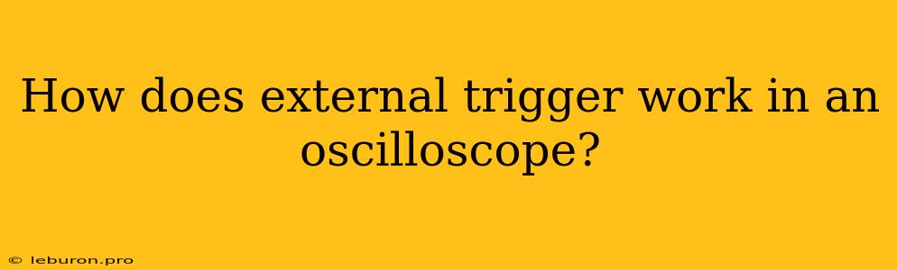 How Does External Trigger Work In An Oscilloscope?