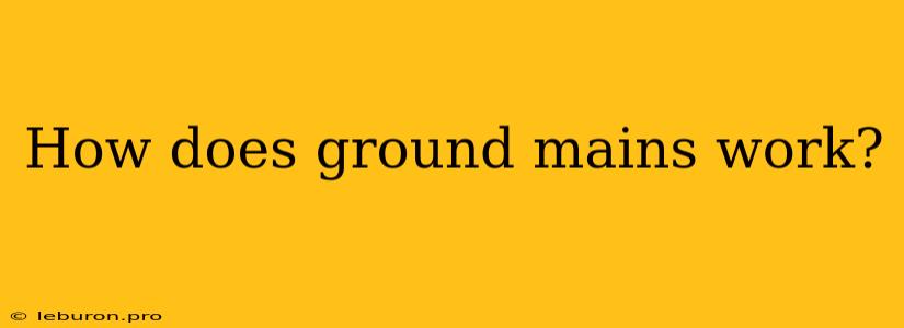 How Does Ground Mains Work?