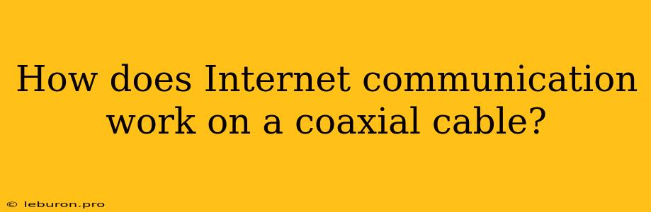 How Does Internet Communication Work On A Coaxial Cable?