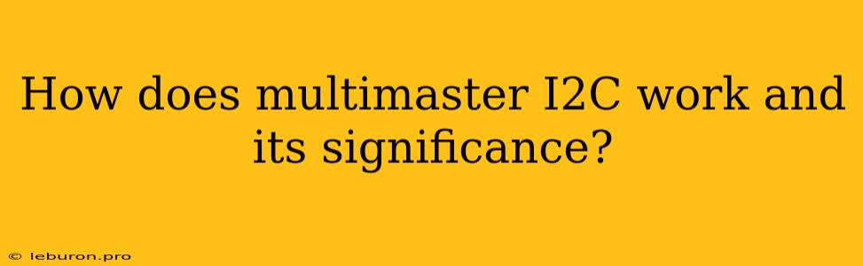 How Does Multimaster I2C Work And Its Significance?