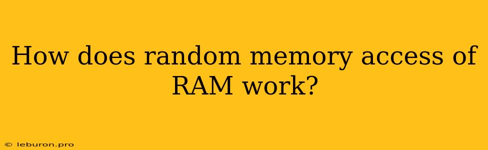 How Does Random Memory Access Of RAM Work?