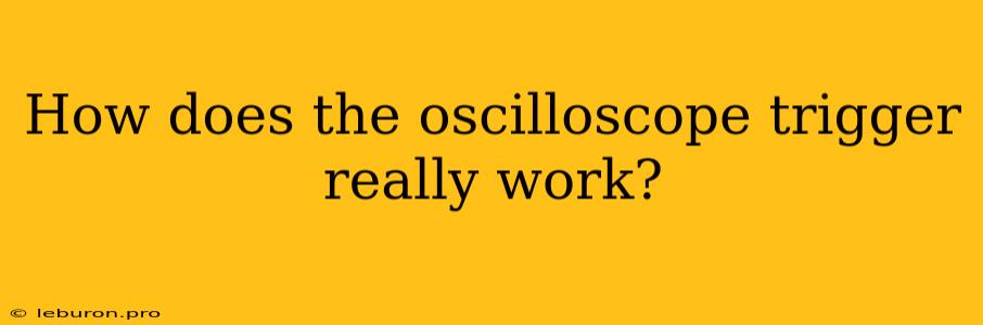 How Does The Oscilloscope Trigger Really Work?