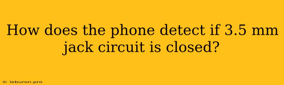 How Does The Phone Detect If 3.5 Mm Jack Circuit Is Closed?