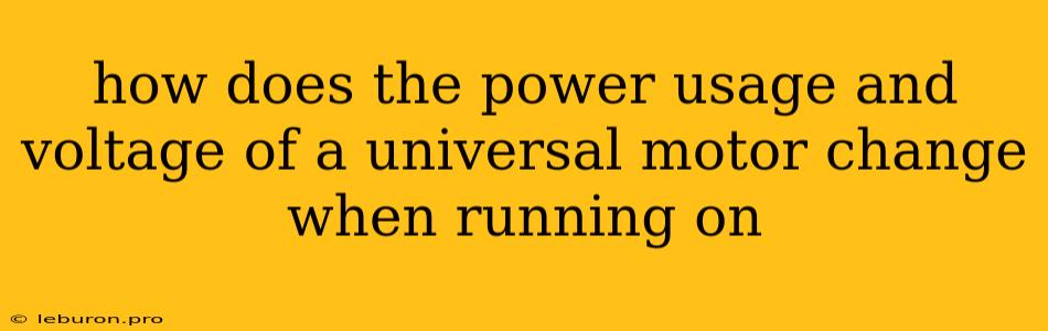 How Does The Power Usage And Voltage Of A Universal Motor Change When Running On