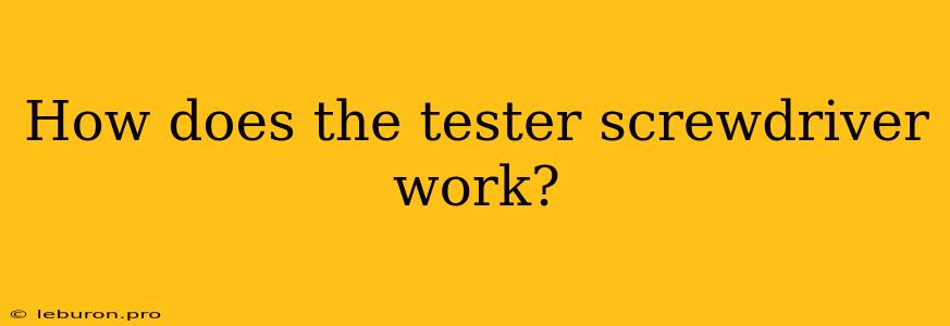 How Does The Tester Screwdriver Work?