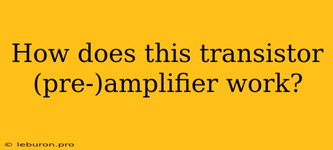 How Does This Transistor (pre-)amplifier Work?