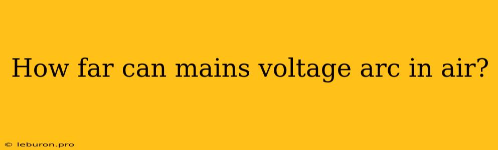 How Far Can Mains Voltage Arc In Air?