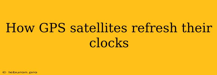 How GPS Satellites Refresh Their Clocks