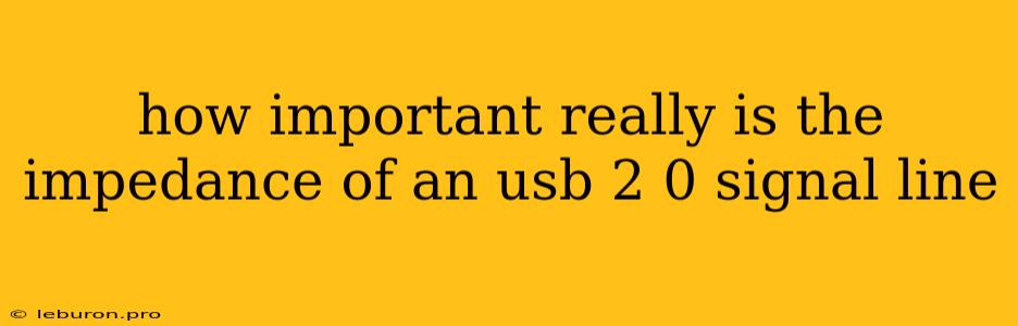 How Important Really Is The Impedance Of An Usb 2 0 Signal Line