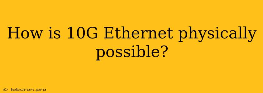 How Is 10G Ethernet Physically Possible? 