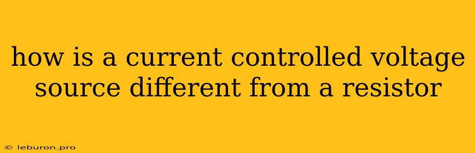 How Is A Current Controlled Voltage Source Different From A Resistor