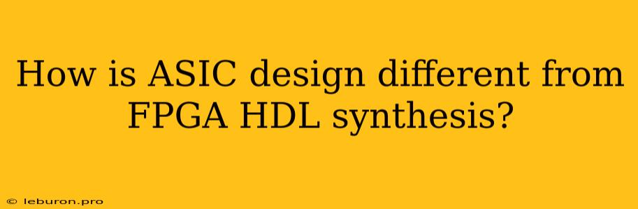 How Is ASIC Design Different From FPGA HDL Synthesis?